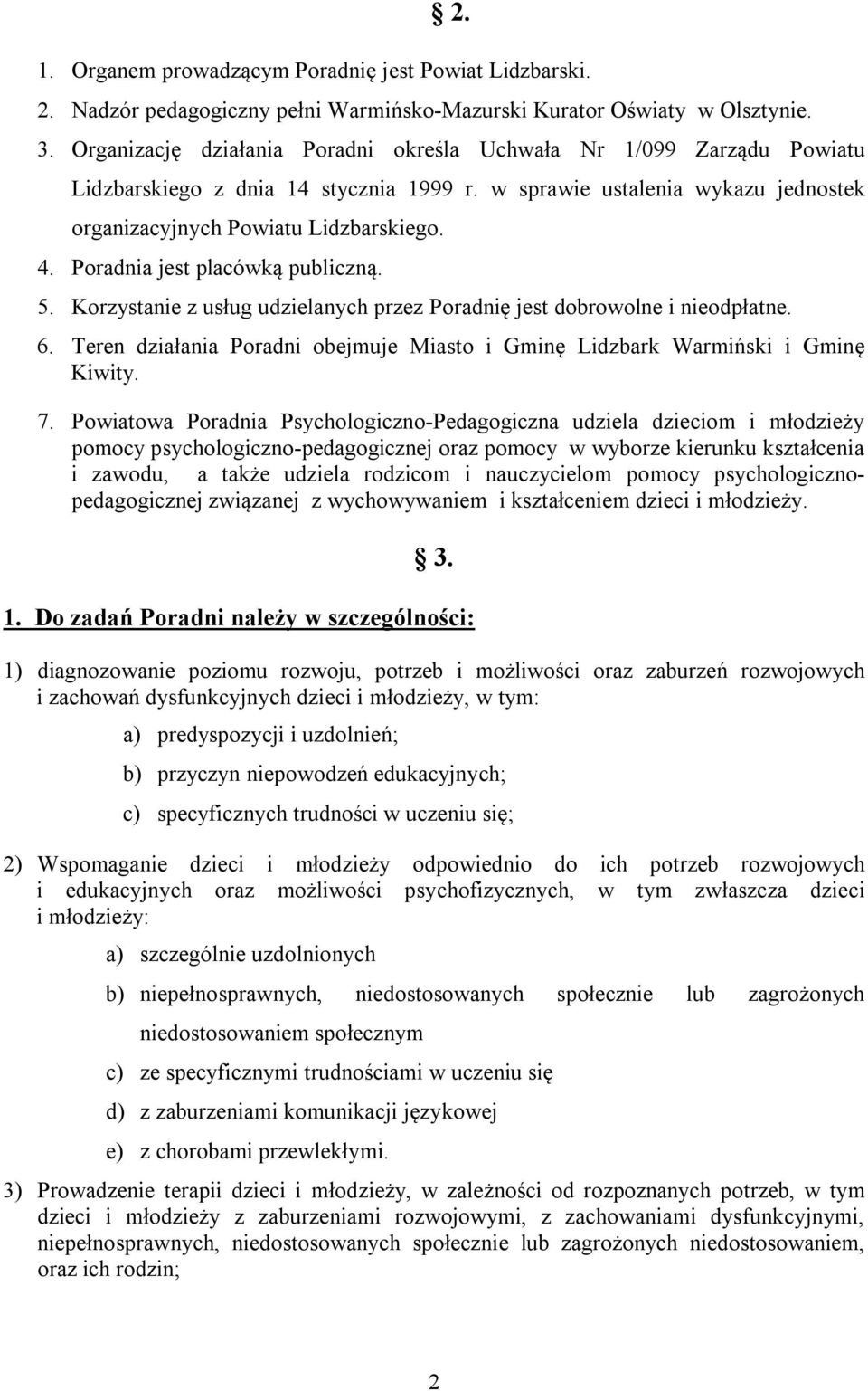 Poradnia jest placówką publiczną. 5. Korzystanie z usług udzielanych przez Poradnię jest dobrowolne i nieodpłatne. 6. Teren działania Poradni obejmuje Miasto i Gminę Lidzbark Warmiński i Gminę Kiwity.