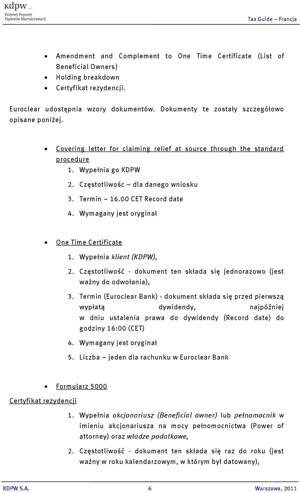 00 CET Record date 4. Wymagany jest oryginał One Time Certificate 1. Wypełnia klient (KDPW), 2. Częstotliwość - dokument ten składa się jednorazowo (jest ważny do odwołania), 3.