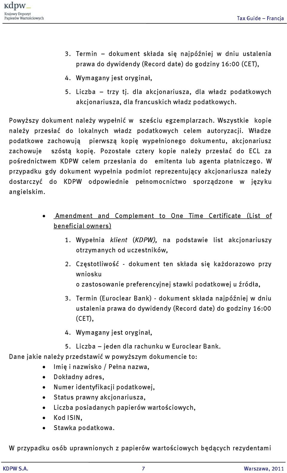 Wszystkie kopie należy przesłać do lokalnych władz podatkowych celem autoryzacji. Władze podatkowe zachowują pierwszą kopię wypełnionego dokumentu, akcjonariusz zachowuje szóstą kopię.