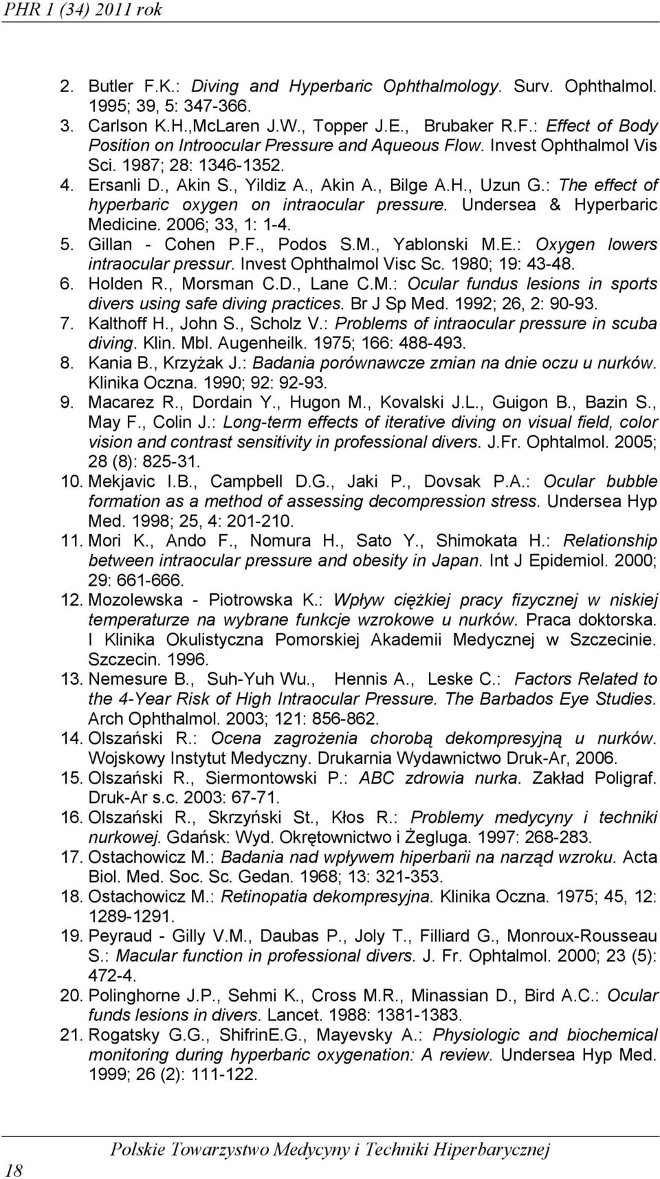 Undersea & Hyperbaric Medicine. 2006; 33, 1: 1-4. 5. Gillan - Cohen P.F., Podos S.M., Yablonski M.E.: Oxygen lowers intraocular pressur. Invest Ophthalmol Visc Sc. 1980; 19: 43-48. 6. Holden R.