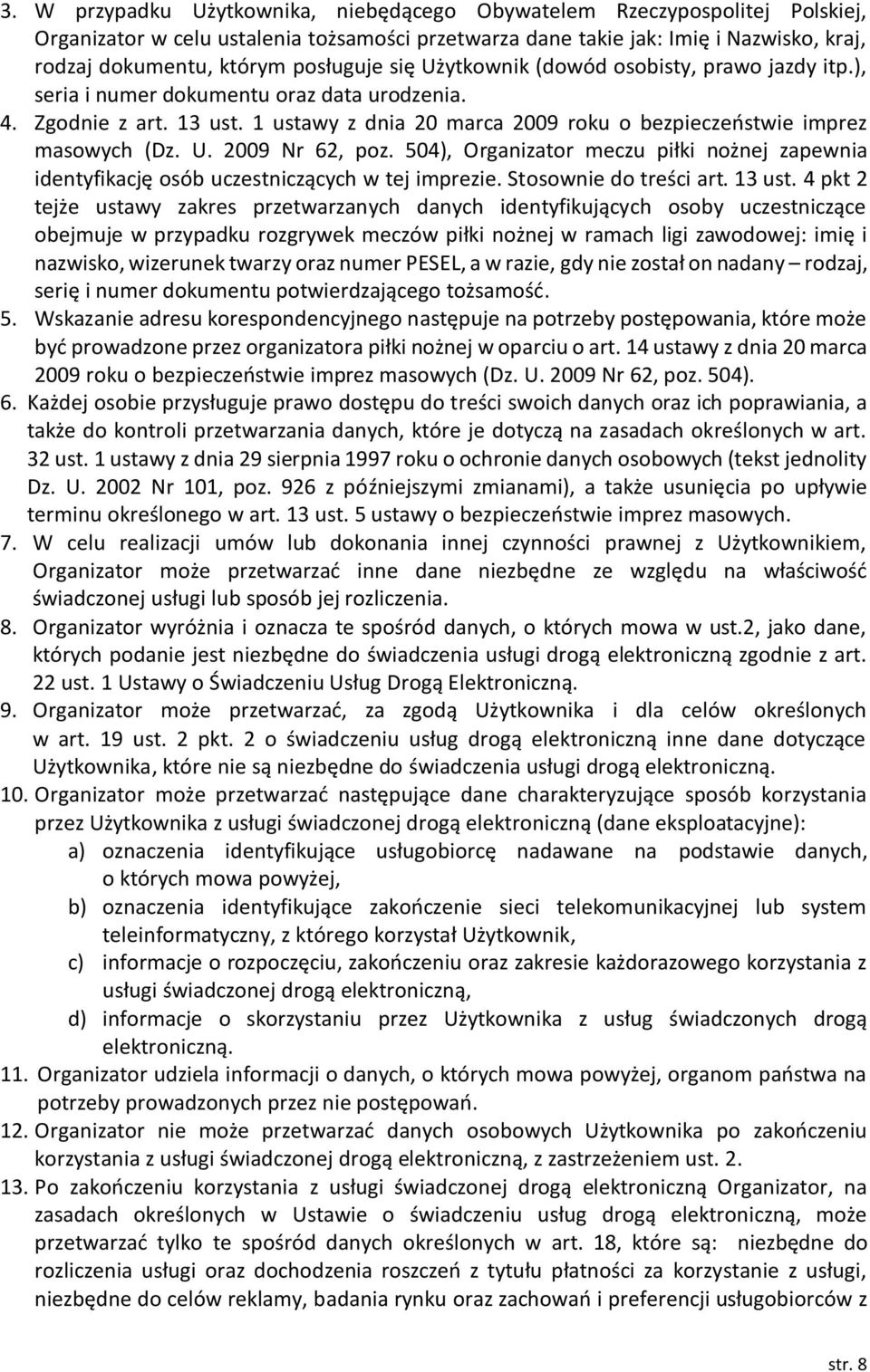 1 ustawy z dnia 20 marca 2009 roku o bezpieczeństwie imprez masowych (Dz. U. 2009 Nr 62, poz. 504), Organizator meczu piłki nożnej zapewnia identyfikację osób uczestniczących w tej imprezie.