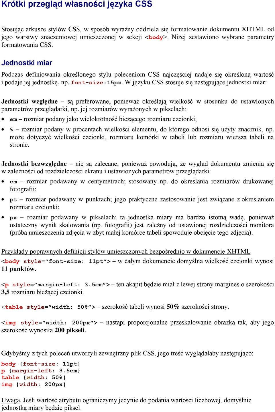 font-size:15px. W języku CSS stosuje się następujące jednostki miar: Jednostki względne są preferowane, ponieważ określają wielkość w stosunku do ustawionych parametrów przeglądarki, np.