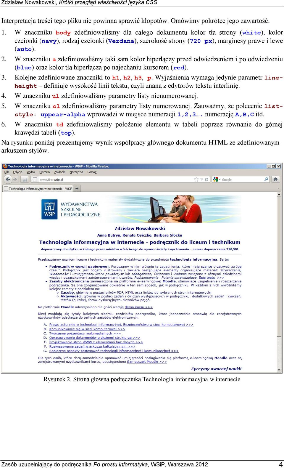 W znaczniku a zdefiniowaliśmy taki sam kolor hiperłączy przed odwiedzeniem i po odwiedzeniu (blue) oraz kolor tła hiperłącza po najechaniu kursorem (red). 3.