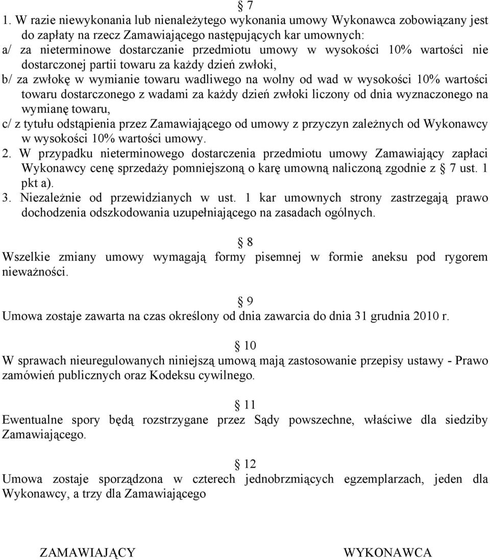 dzień zwłoki liczony od dnia wyznaczonego na wymianę towaru, c/ z tytułu odstąpienia przez Zamawiającego od umowy z przyczyn zaleŝnych od Wykonawcy w wysokości 10% wartości umowy. 2.