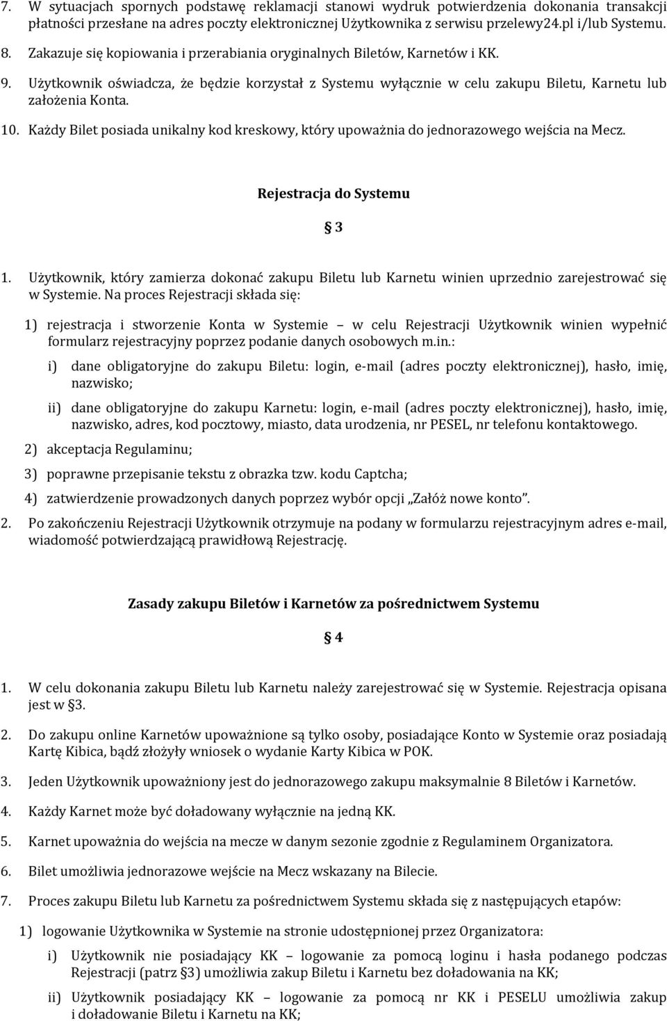 Każdy Bilet posiada unikalny kod kreskowy, który upoważnia do jednorazowego wejścia na Mecz. Rejestracja do Systemu 3 1.