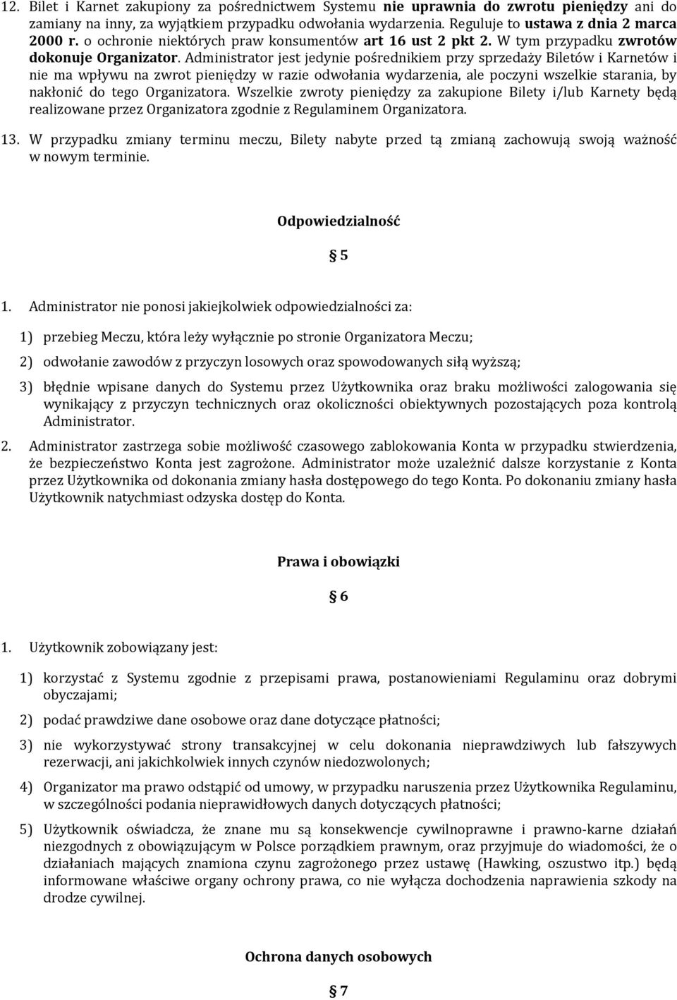 Administrator jest jedynie pośrednikiem przy sprzedaży Biletów i Karnetów i nie ma wpływu na zwrot pieniędzy w razie odwołania wydarzenia, ale poczyni wszelkie starania, by nakłonić do tego