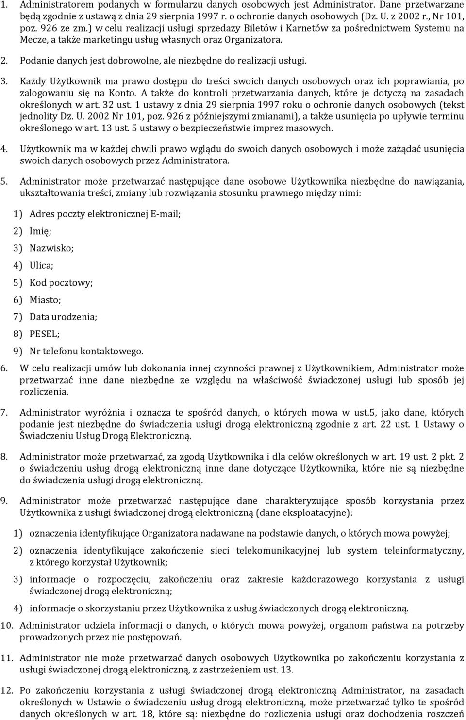 Podanie danych jest dobrowolne, ale niezbędne do realizacji usługi. 3. Każdy Użytkownik ma prawo dostępu do treści swoich danych osobowych oraz ich poprawiania, po zalogowaniu się na Konto.