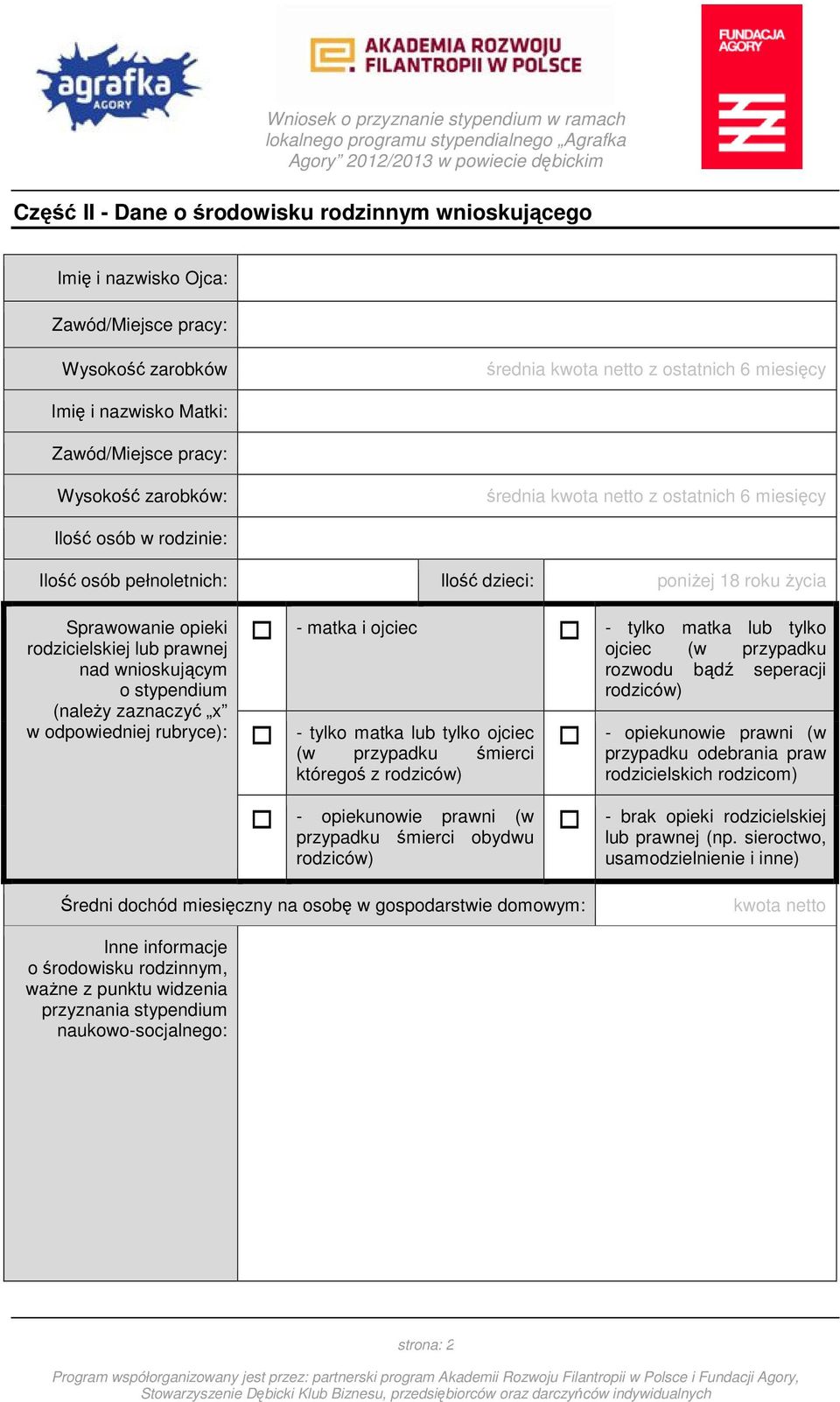 nad wnioskującym o stypendium (należy zaznaczyć x w odpowiedniej rubryce): - matka i ojciec - tylko matka lub tylko ojciec (w przypadku rozwodu bądź seperacji rodziców) - tylko matka lub tylko ojciec