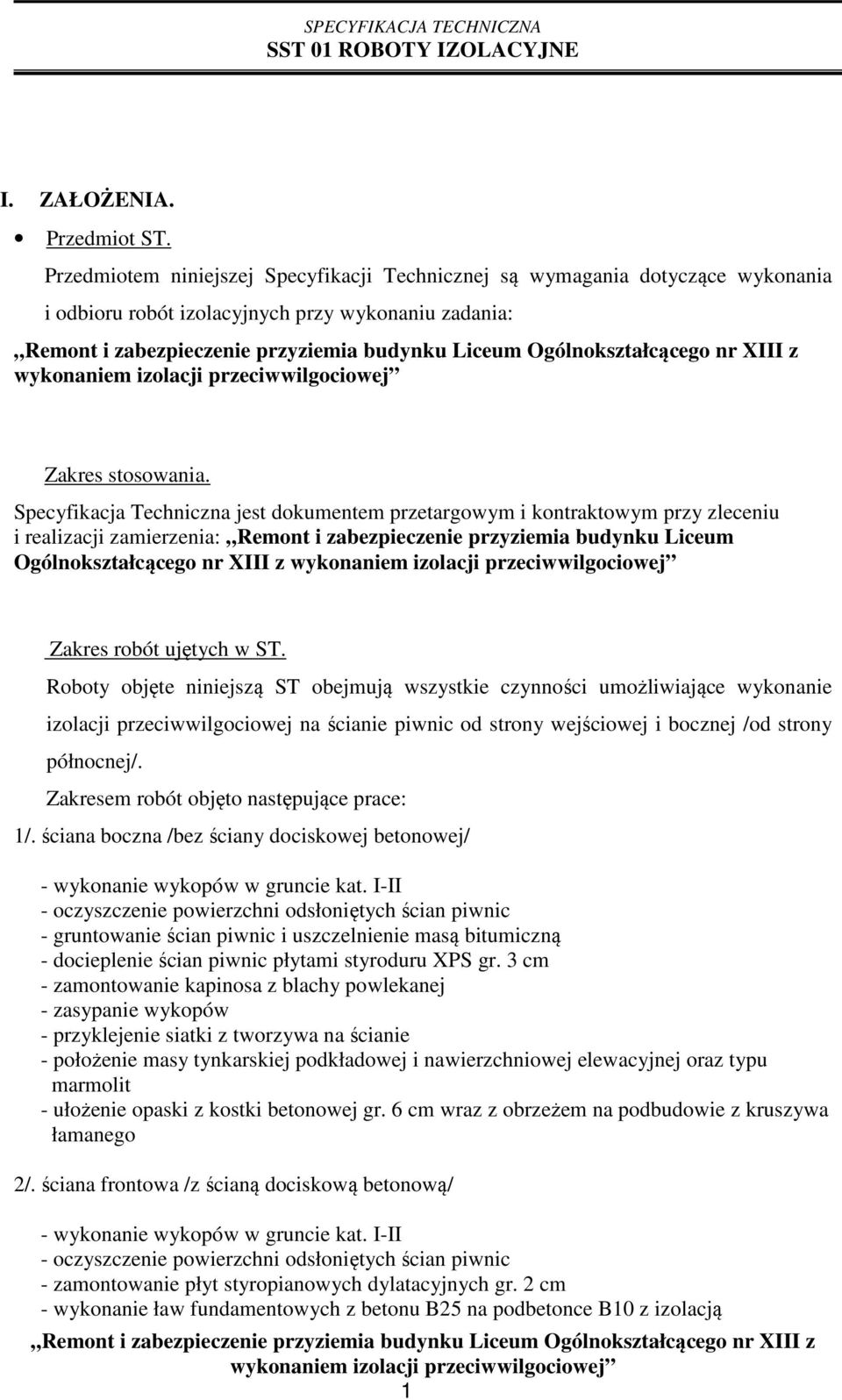 ujętych w ST. Roboty objęte niniejszą ST obejmują wszystkie czynności umożliwiające wykonanie izolacji przeciwwilgociowej na ścianie piwnic od strony wejściowej i bocznej /od strony północnej/.