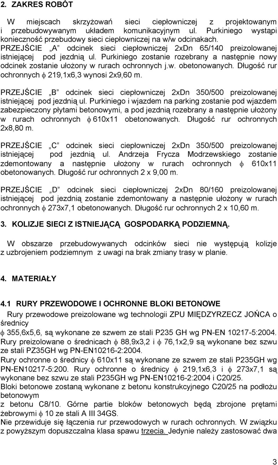 Długość rur ochronnych φ 219,1x6,3 wynosi 2x9,60 m. PRZEJŚCIE B odcinek sieci ciepłowniczej 2xDn 350/500 preizolowanej istniejącej pod jezdnią ul.