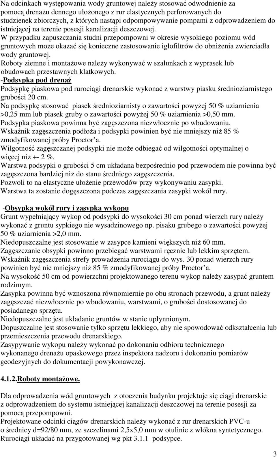 W przypadku zapuszczania studni przepompowni w okresie wysokiego poziomu wód gruntowych moŝe okazać się konieczne zastosowanie igłofiltrów do obniŝenia zwierciadła wody gruntowej.