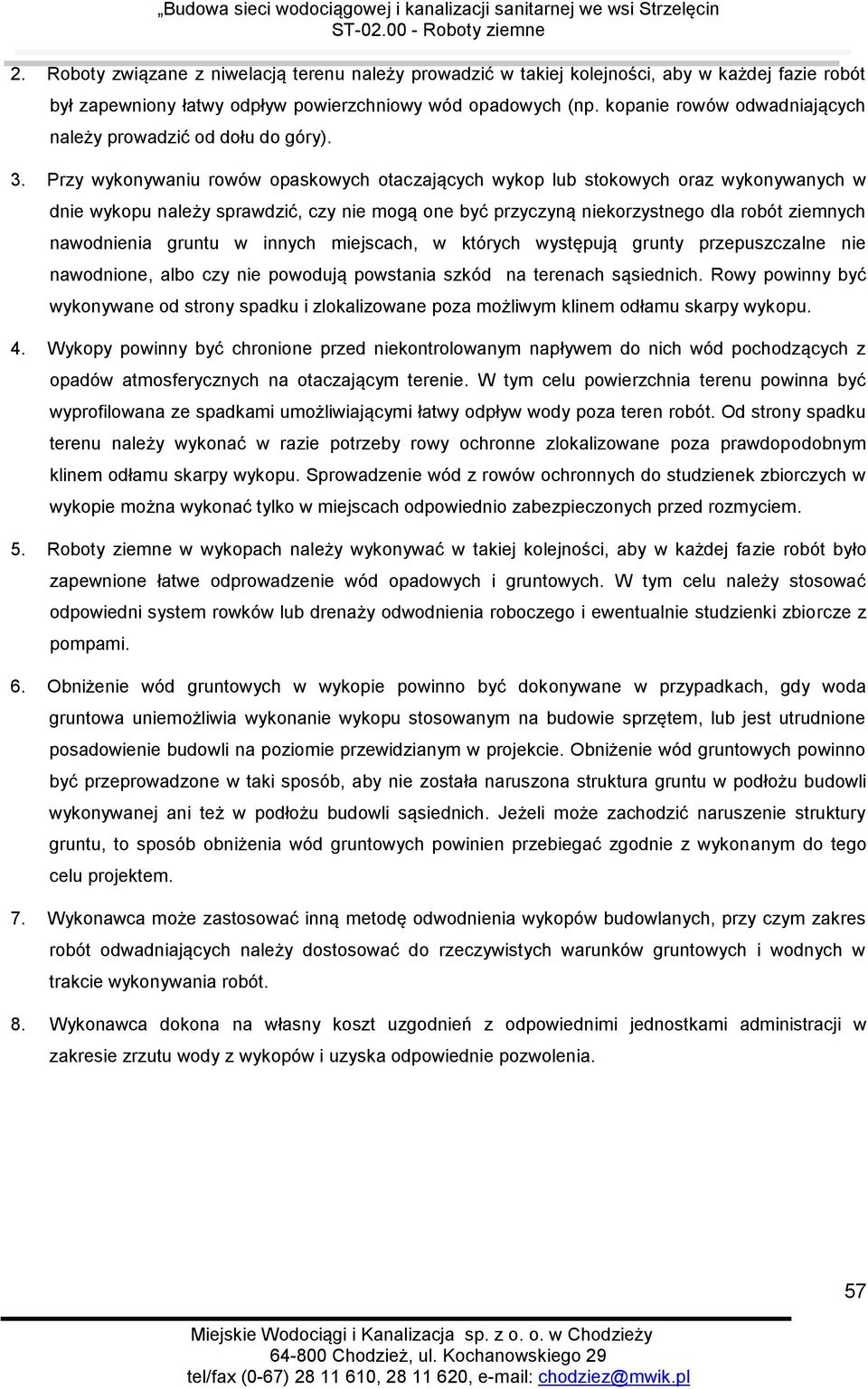 Przy wykonywaniu rowów opaskowych otaczających wykop lub stokowych oraz wykonywanych w dnie wykopu należy sprawdzić, czy nie mogą one być przyczyną niekorzystnego dla robót ziemnych nawodnienia