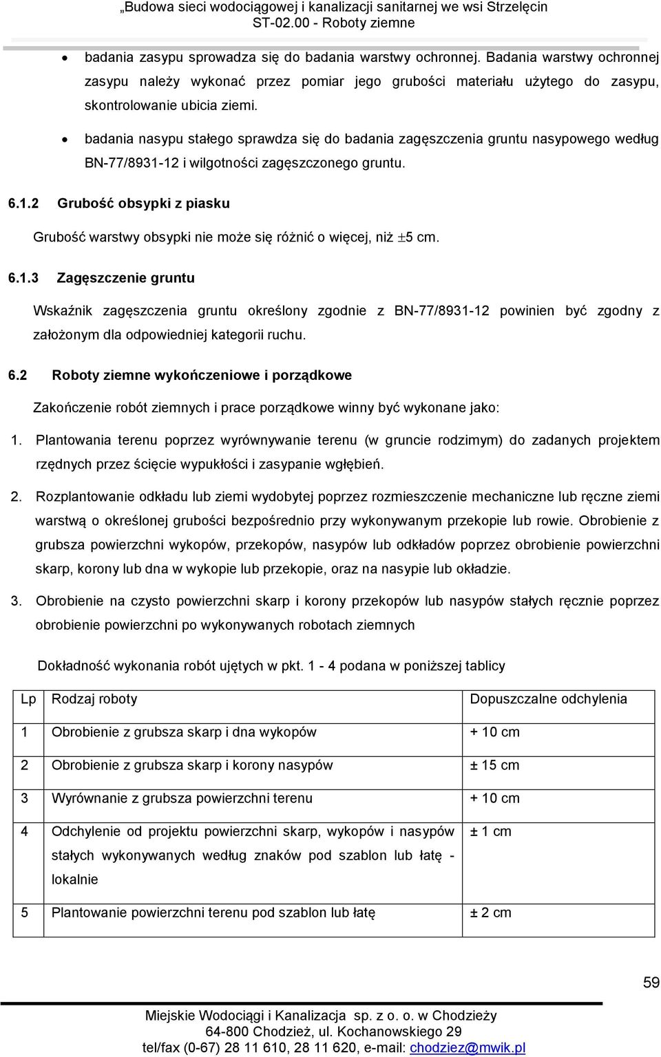 6.1.3 Zagęszczenie gruntu Wskaźnik zagęszczenia gruntu określony zgodnie z BN-77/8931-12 powinien być zgodny z założonym dla odpowiedniej kategorii ruchu. 6.