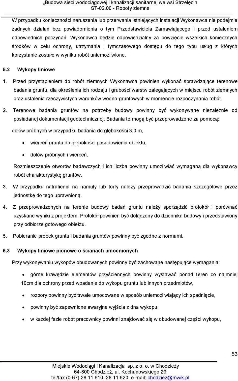 Wykonawca będzie odpowiedzialny za powzięcie wszelkich koniecznych środków w celu ochrony, utrzymania i tymczasowego dostępu do tego typu usług z których korzystanie zostało w wyniku robót