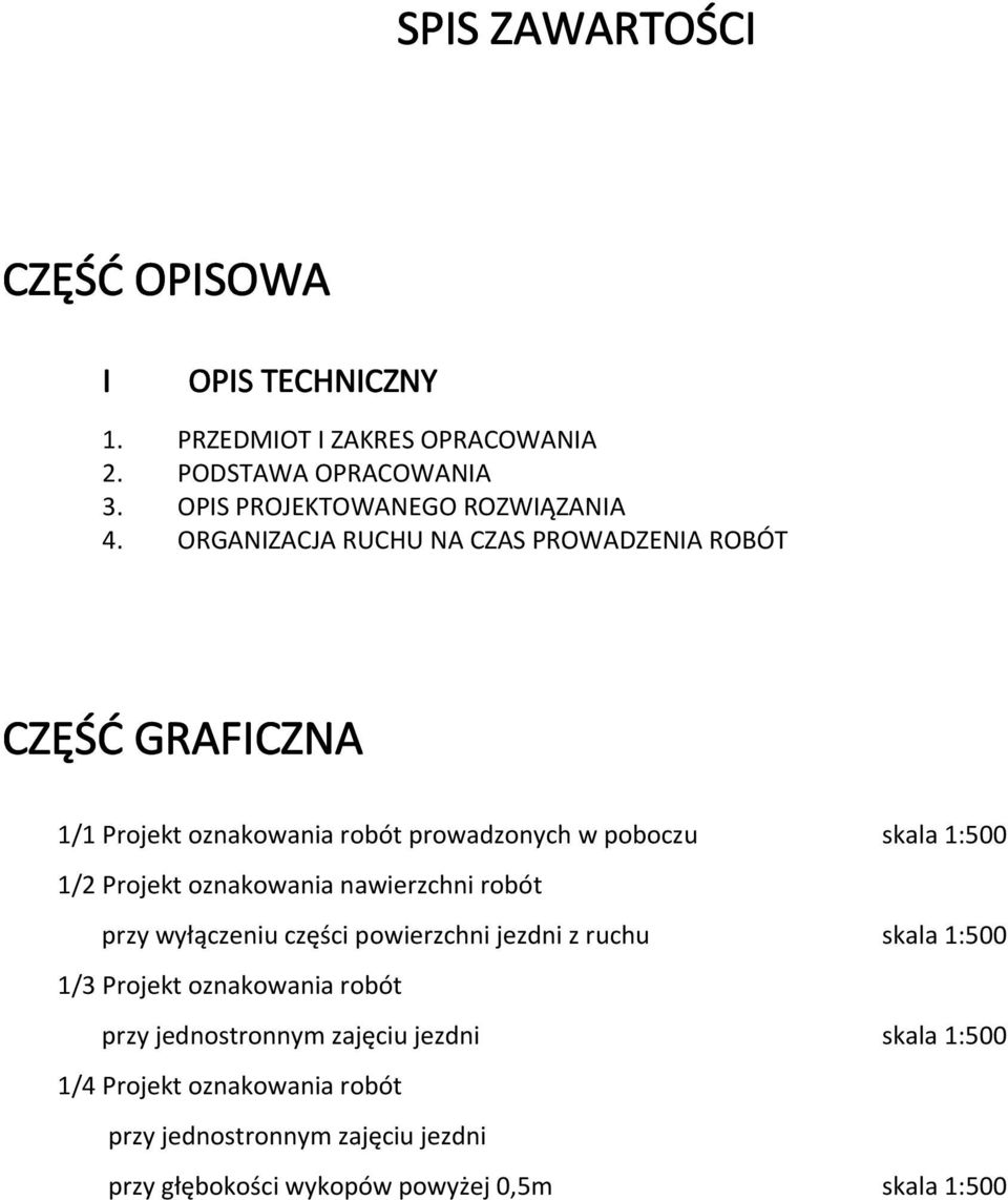 ORGANIZACJA RUCHU NA CZAS PROWADZENIA ROBÓT CZĘŚĆ GRAFICZNA 1/1 Projekt oznakowania robót prowadzonych w poboczu skala 1:500 1/2 Projekt