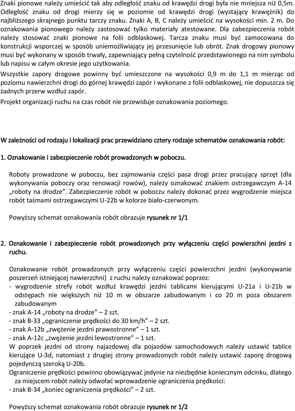 Do oznakowania pionowego należy zastosować tylko materiały atestowane. Dla zabezpieczenia robót należy stosować znaki pionowe na folii odblaskowej.