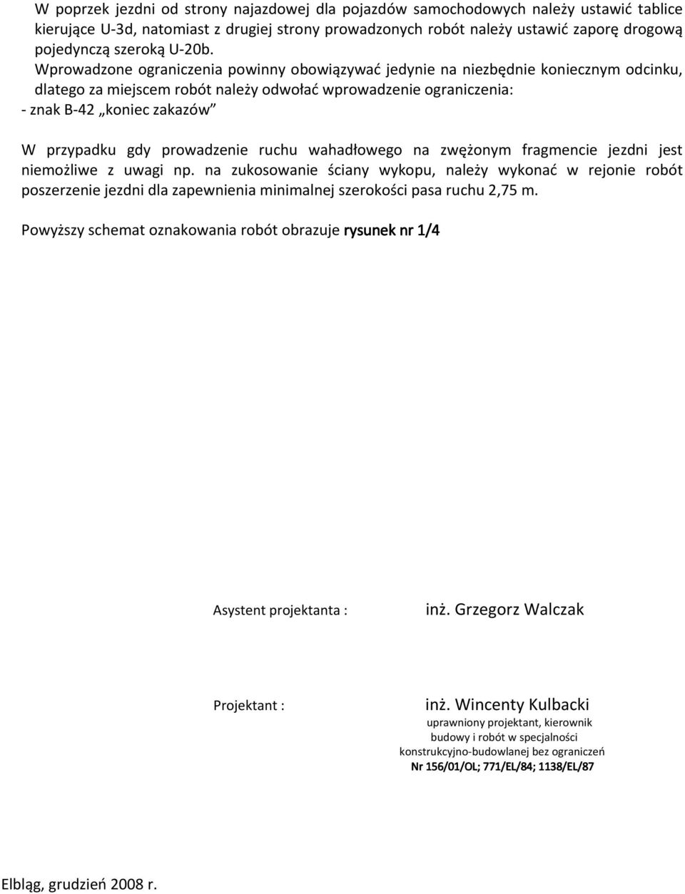 Wprowadzone ograniczenia powinny obowiązywać jedynie na niezbędnie koniecznym odcinku, dlatego za miejscem robót należy odwołać wprowadzenie ograniczenia: - znak B-42 koniec zakazów W przypadku gdy