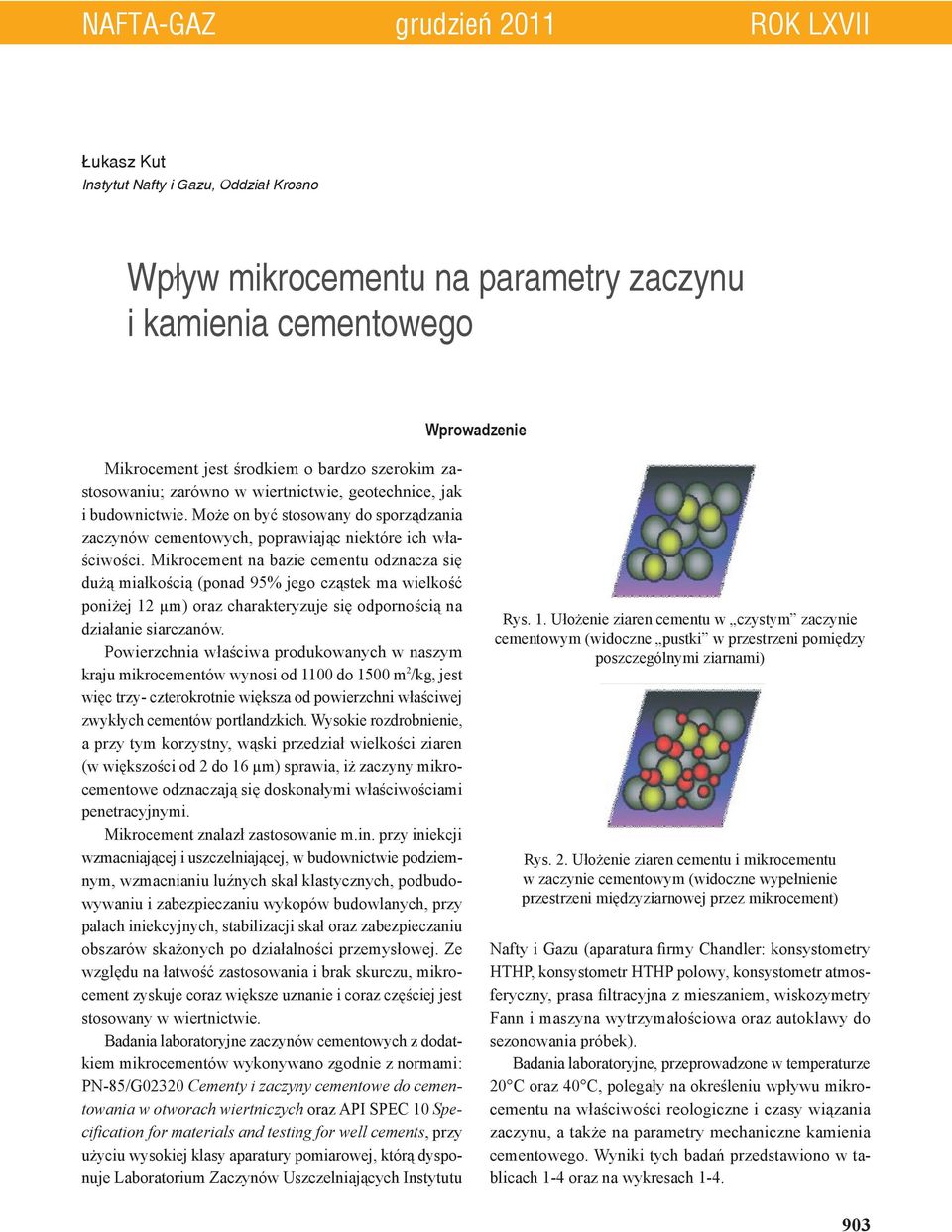 Mikrocement na bazie cementu odznacza się dużą miałkością (ponad 95% jego cząstek ma wielkość poniżej 12 µm) oraz charakteryzuje się odpornością na działanie siarczanów.