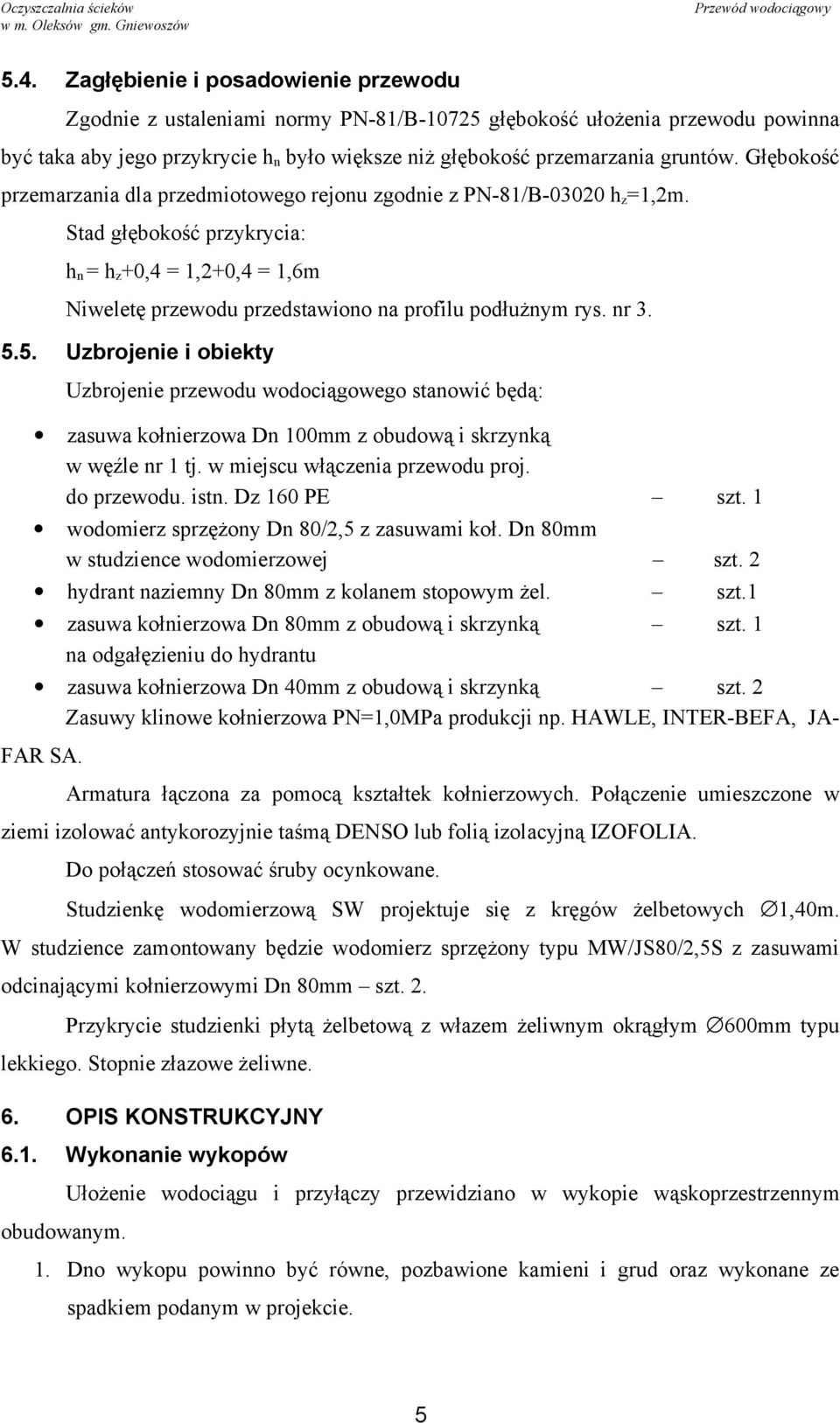 nr 3. 5.5. Uzbrojenie i obiekty Uzbrojenie przewodu wodociągowego stanowić będą: zasuwa kołnierzowa Dn 100mm z obudową i skrzynką w węźle nr 1 tj. w miejscu włączenia przewodu proj. do przewodu. istn.