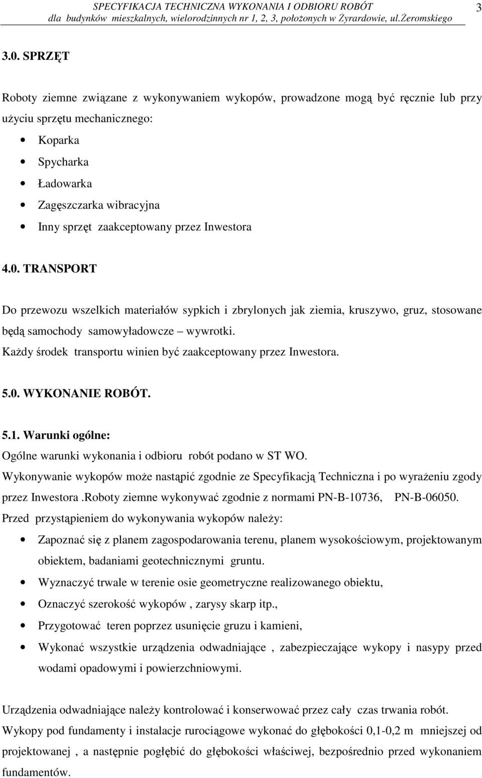 przez Inwestora 4.0. TRANSPORT Do przewozu wszelkich materiałów sypkich i zbrylonych jak ziemia, kruszywo, gruz, stosowane będą samochody samowyładowcze wywrotki.