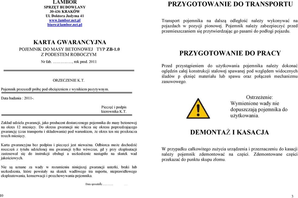 Do okresu gwarancji nie wlicza się okresu poprzedzającego gwarancję (czas transportu i składowania) pod warunkiem, że okres ten nie przekracza trzech miesięcy.