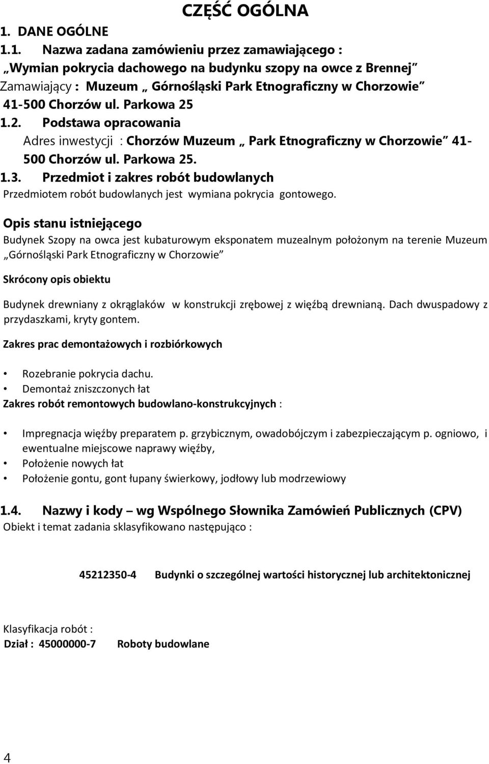 1. Nazwa zadana zamówieniu przez zamawiającego : Wymian pokrycia dachowego na budynku szopy na owce z Brennej Zamawiający : Muzeum Górnośląski Park Etnograficzny w Chorzowie 41-500 Chorzów ul.