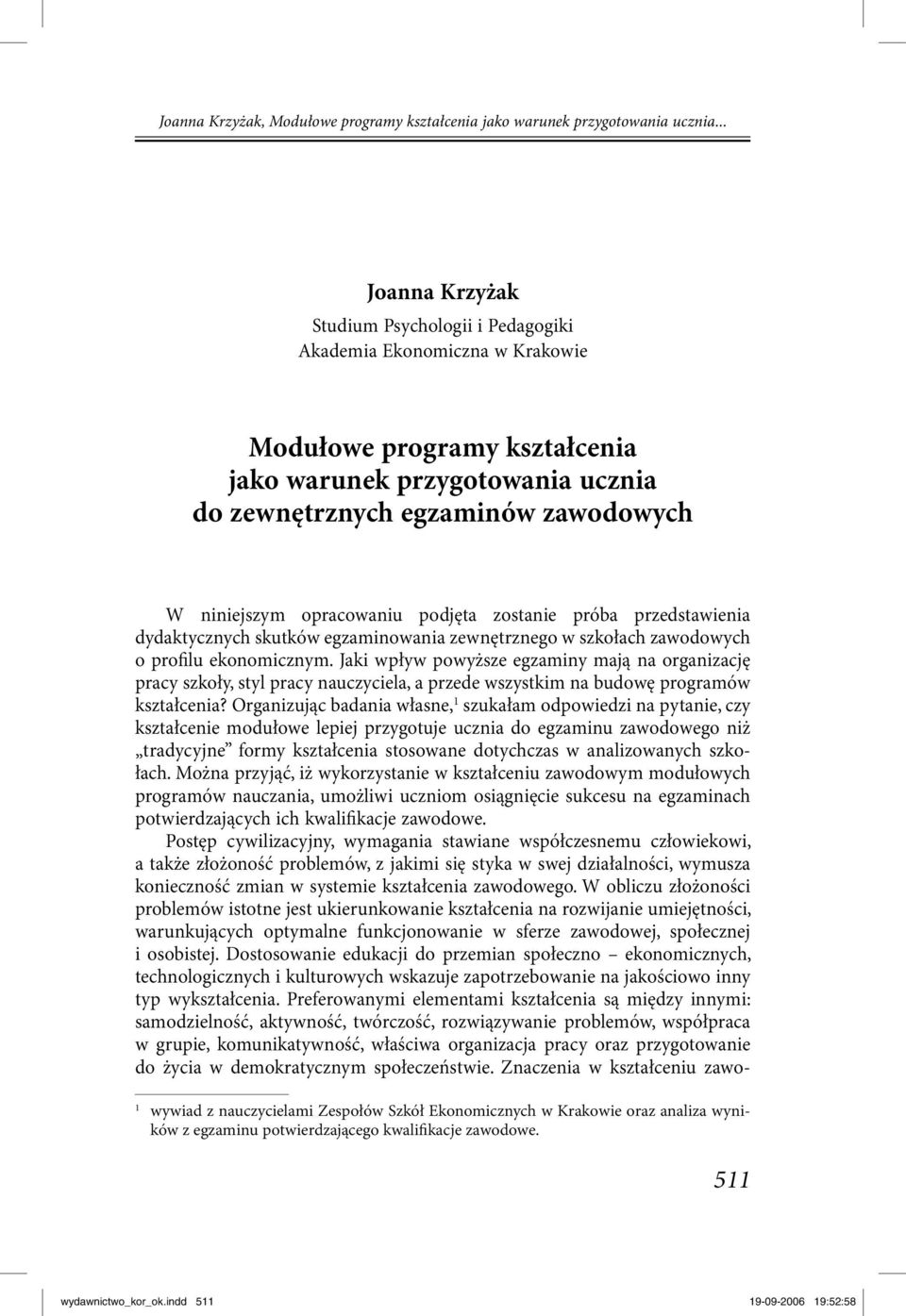 opracowaniu podjęta zostanie próba przedstawienia dydaktycznych skutków egzaminowania zewnętrznego w szkołach zawodowych o profilu ekonomicznym.