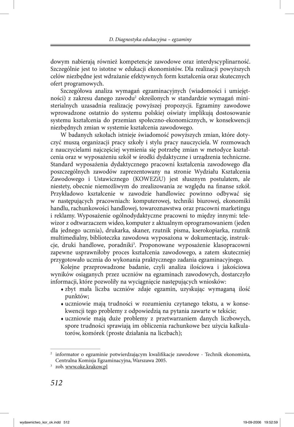 Szczegółowa analiza wymagań egzaminacyjnych (wiadomości i umiejętności) z zakresu danego zawodu 2 określonych w standardzie wymagań ministerialnych uzasadnia realizację powyższej propozycji.