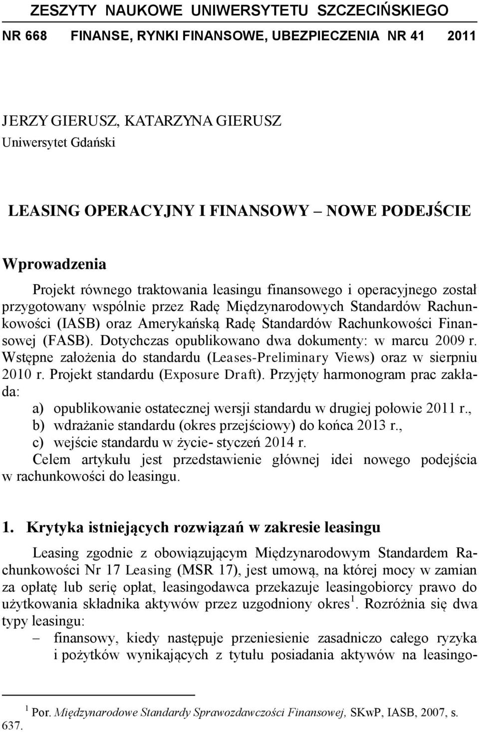 Standardów Rachunkowości Finansowej (FASB). Dotychczas opublikowano dwa dokumenty: w marcu 2009 r. Wstępne założenia do standardu (Leases-Preliminary Views) oraz w sierpniu 2010 r.