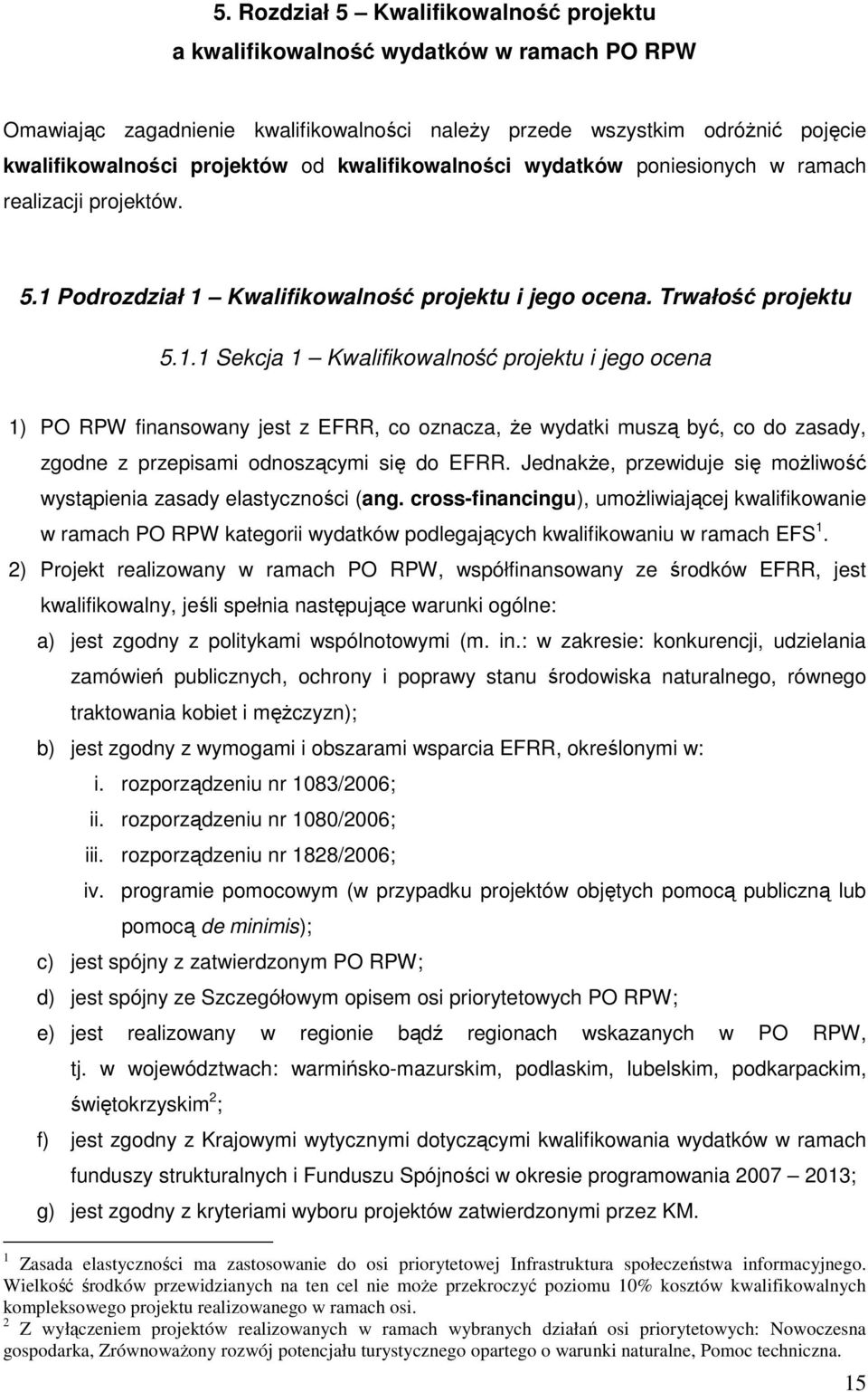 Podrozdział 1 Kwalifikowalność projektu i jego ocena. Trwałość projektu 5.1.1 Sekcja 1 Kwalifikowalność projektu i jego ocena 1) PO RPW finansowany jest z EFRR, co oznacza, Ŝe wydatki muszą być, co do zasady, zgodne z przepisami odnoszącymi się do EFRR.