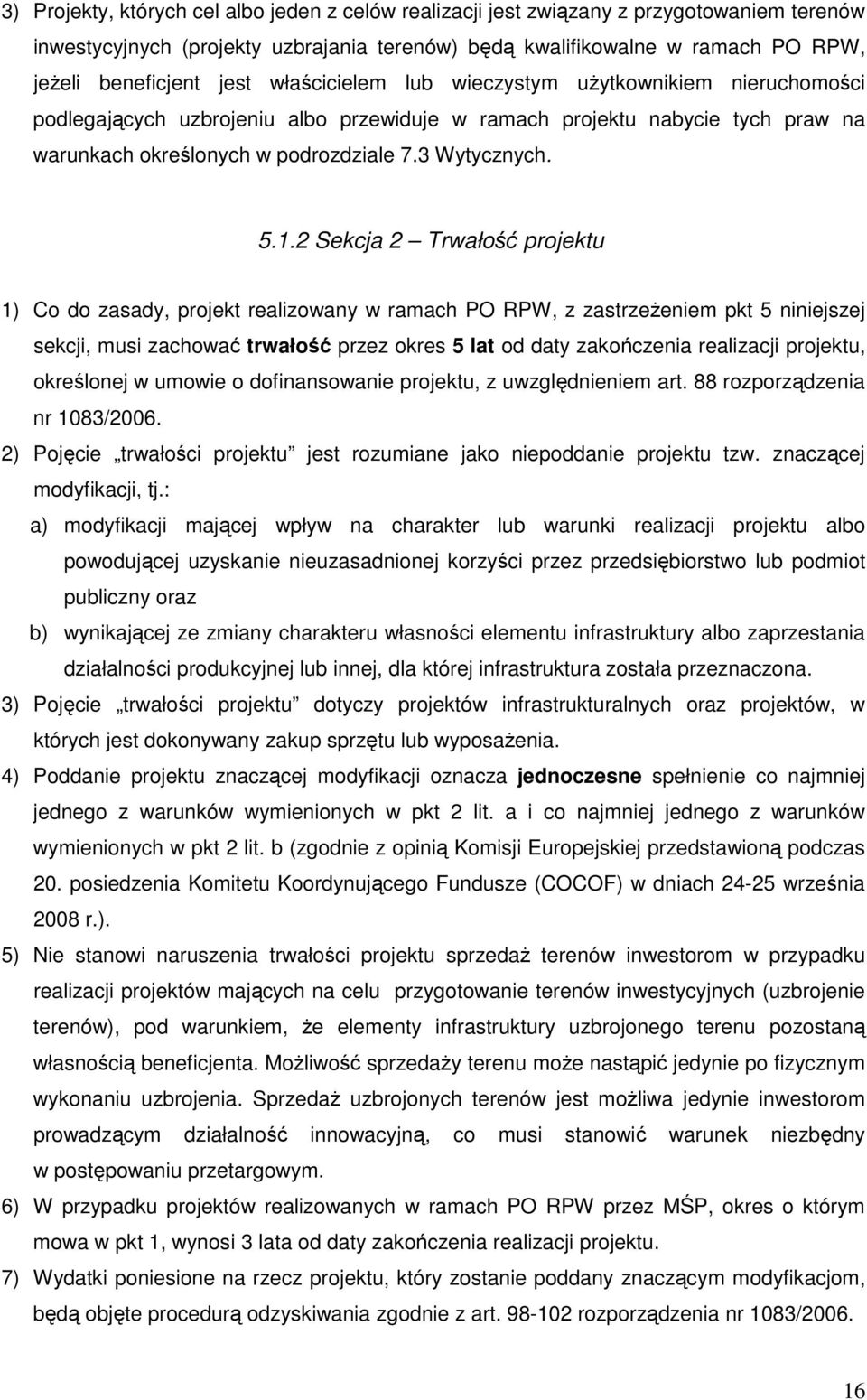 2 Sekcja 2 Trwałość projektu 1) Co do zasady, projekt realizowany w ramach PO RPW, z zastrzeŝeniem pkt 5 niniejszej sekcji, musi zachować trwałość przez okres 5 lat od daty zakończenia realizacji