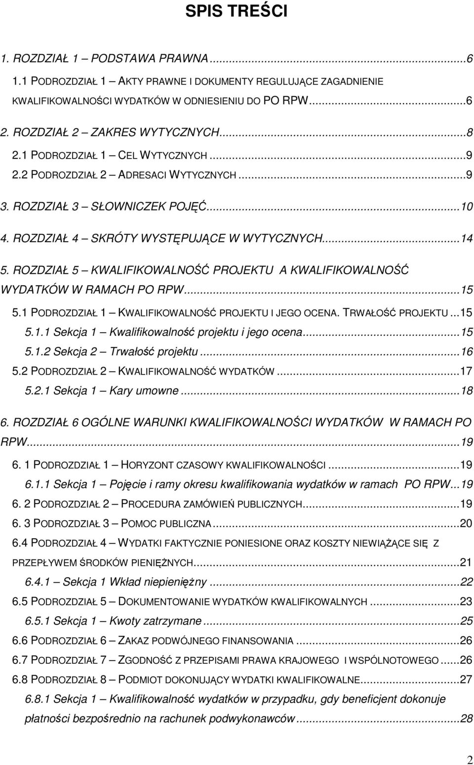 ROZDZIAŁ 5 KWALIFIKOWALNOŚĆ PROJEKTU A KWALIFIKOWALNOŚĆ WYDATKÓW W RAMACH PO RPW...15 5.1 PODROZDZIAŁ 1 KWALIFIKOWALNOŚĆ PROJEKTU I JEGO OCENA. TRWAŁOŚĆ PROJEKTU...15 5.1.1 Sekcja 1 Kwalifikowalność projektu i jego ocena.