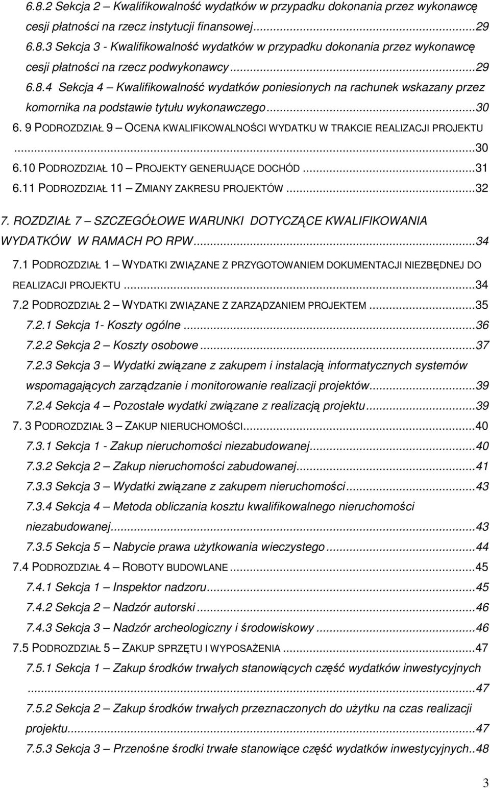 9 PODROZDZIAŁ 9 OCENA KWALIFIKOWALNOŚCI WYDATKU W TRAKCIE REALIZACJI PROJEKTU...30 6.10 PODROZDZIAŁ 10 PROJEKTY GENERUJĄCE DOCHÓD...31 6.11 PODROZDZIAŁ 11 ZMIANY ZAKRESU PROJEKTÓW...32 7.