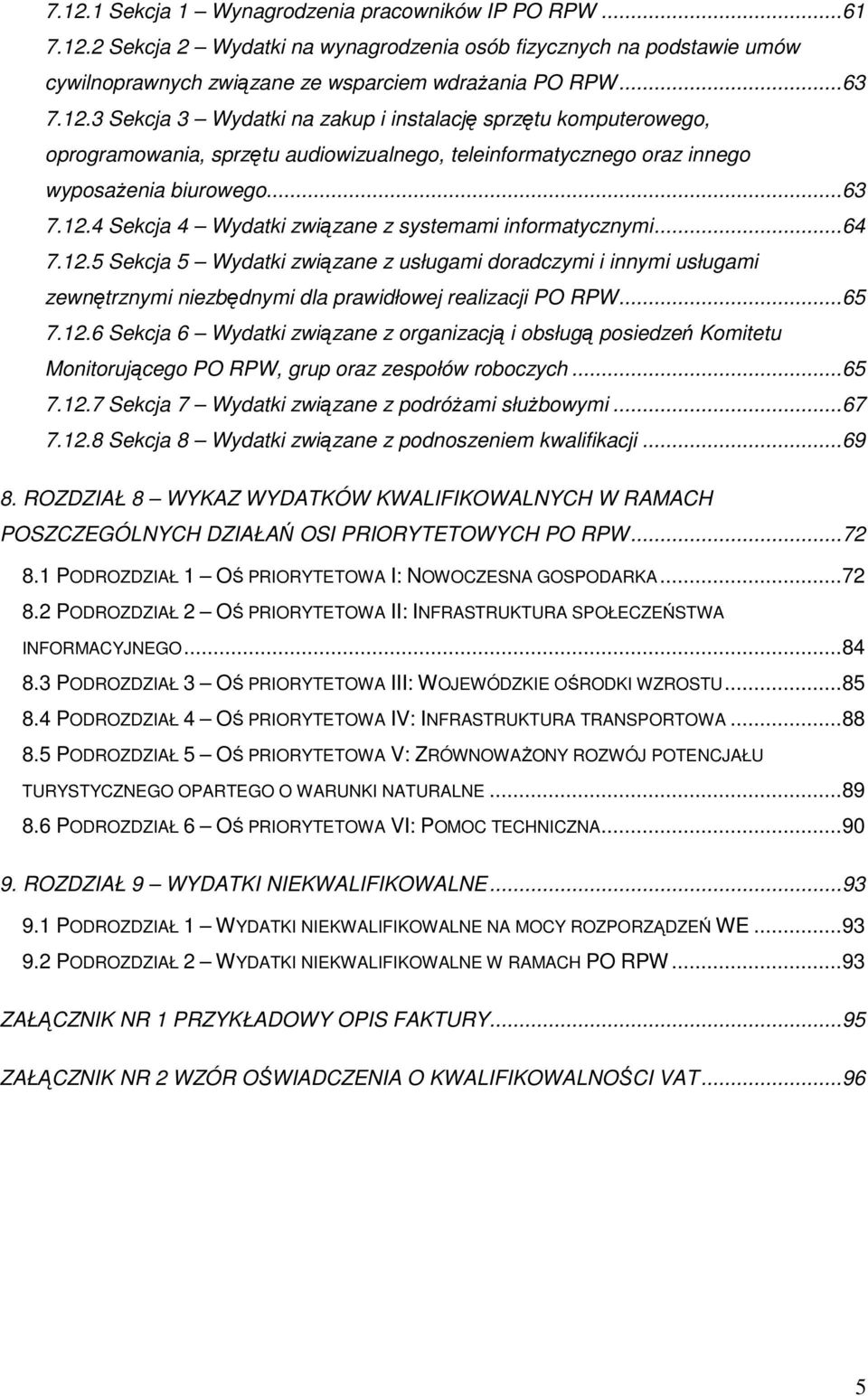 ..65 7.12.6 Sekcja 6 Wydatki związane z organizacją i obsługą posiedzeń Komitetu Monitorującego PO RPW, grup oraz zespołów roboczych...65 7.12.7 Sekcja 7 Wydatki związane z podróŝami słuŝbowymi...67 7.