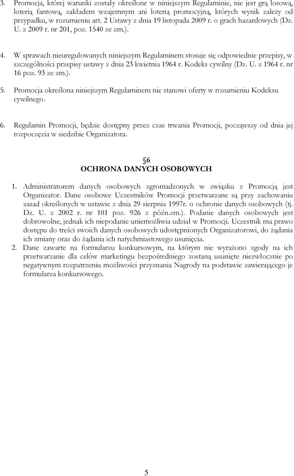 W sprawach nieuregulowanych niniejszym Regulaminem stosuje się odpowiednie przepisy, w szczególności przepisy ustawy z dnia 23 kwietnia 1964 r. Kodeks cywilny (Dz. U. z 1964 r. nr 16 poz. 93 ze zm.).