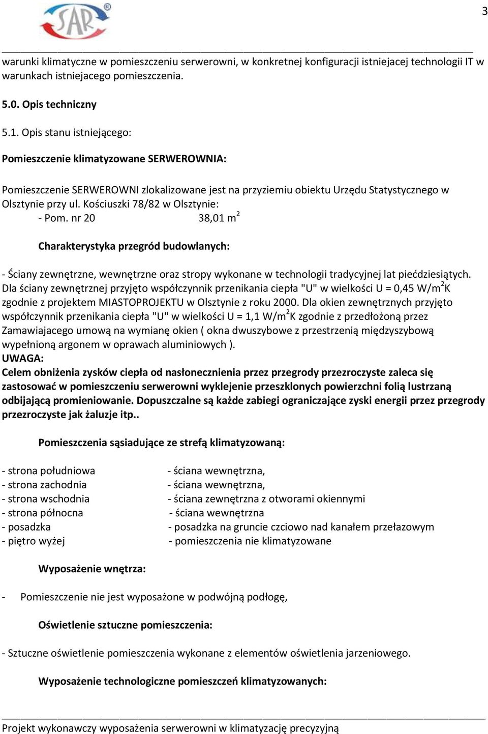 Kościuszki 78/82 w Olsztynie: - Pom. nr 20 38,01 m 2 Charakterystyka przegród budowlanych: - Ściany zewnętrzne, wewnętrzne oraz stropy wykonane w technologii tradycyjnej lat piećdziesiątych.