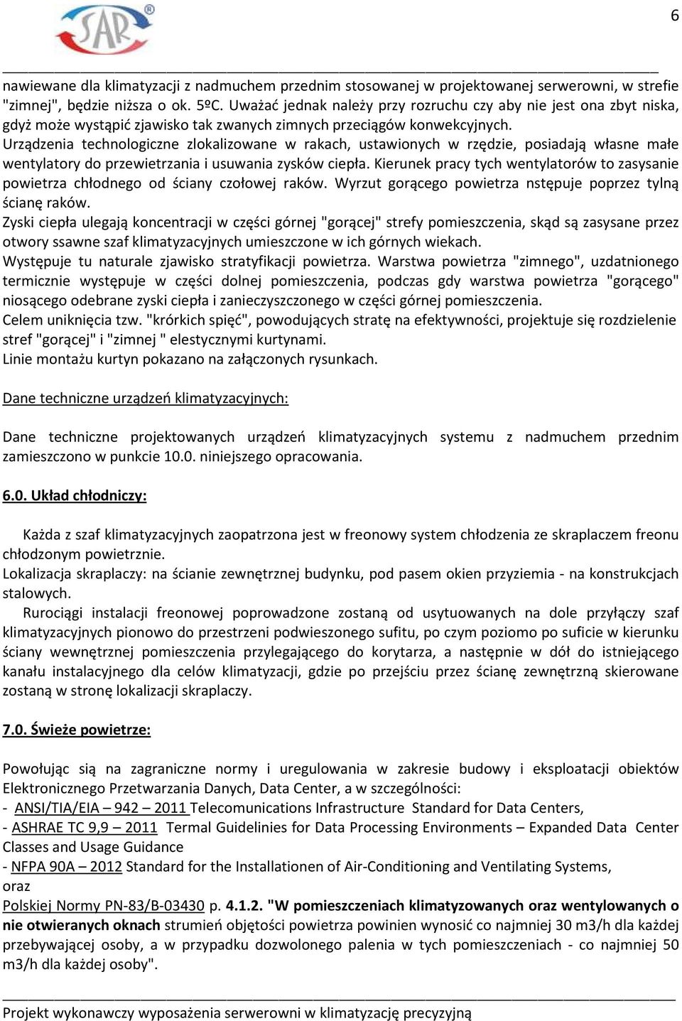 Urządzenia technologiczne zlokalizowane w rakach, ustawionych w rzędzie, posiadają własne małe wentylatory do przewietrzania i usuwania zysków ciepła.