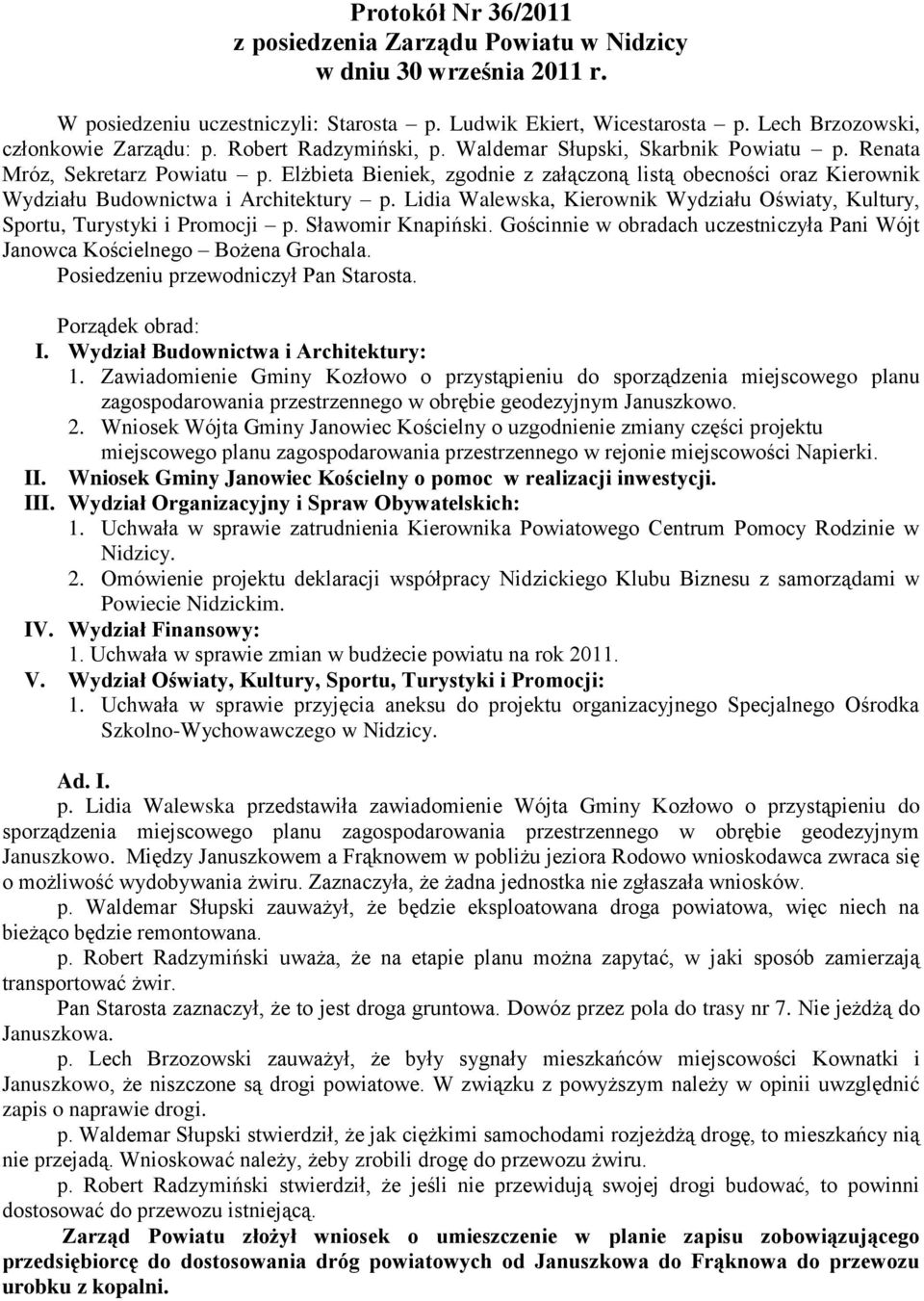 Elżbieta Bieniek, zgodnie z załączoną listą obecności oraz Kierownik Wydziału Budownictwa i Architektury p. Lidia Walewska, Kierownik Wydziału Oświaty, Kultury, Sportu, Turystyki i Promocji p.