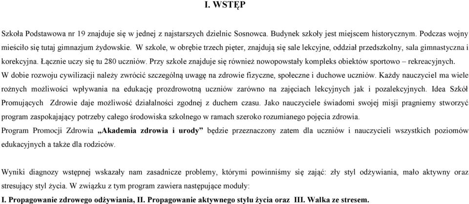 Przy szkole znajduje się również nowopowstały kompleks obiektów sportowo rekreacyjnych. W dobie rozwoju cywilizacji należy zwrócić szczególną uwagę na zdrowie fizyczne, społeczne i duchowe uczniów.