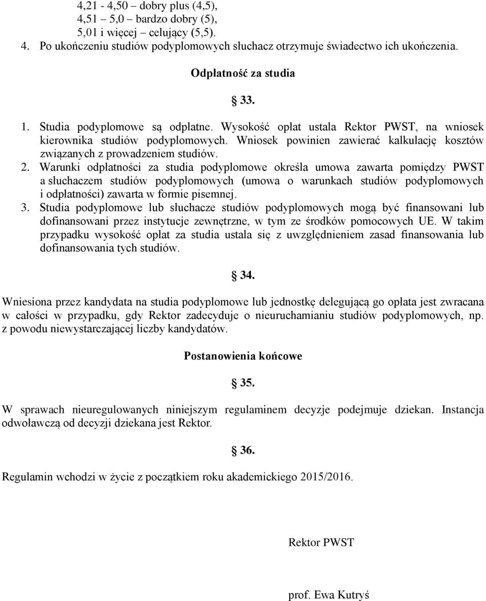 Warunki odpłatności za studia podyplomowe określa umowa zawarta pomiędzy PWST a słuchaczem studiów podyplomowych (umowa o warunkach studiów podyplomowych i odpłatności) zawarta w formie pisemnej. 3.