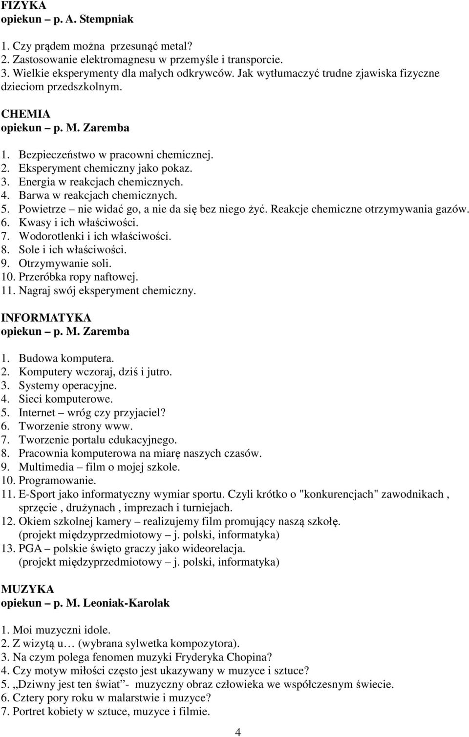 Energia w reakcjach chemicznych. 4. Barwa w reakcjach chemicznych. 5. Powietrze nie widać go, a nie da się bez niego żyć. Reakcje chemiczne otrzymywania gazów. 6. Kwasy i ich właściwości. 7.