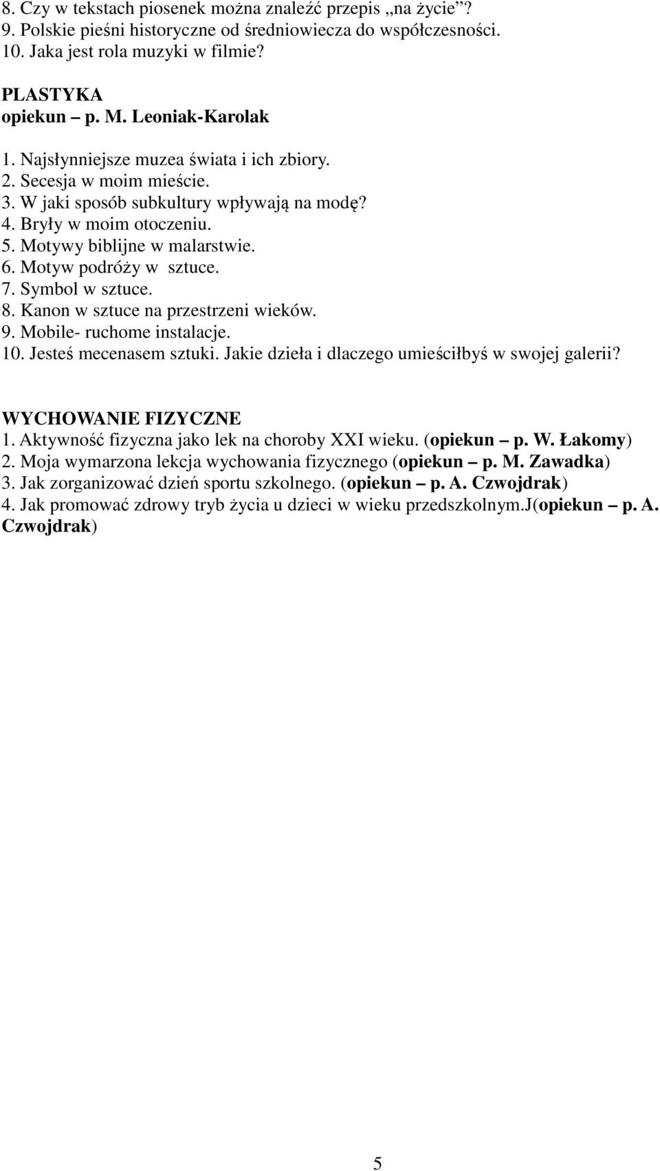 Motyw podróży w sztuce. 7. Symbol w sztuce. 8. Kanon w sztuce na przestrzeni wieków. 9. Mobile- ruchome instalacje. 10. Jesteś mecenasem sztuki. Jakie dzieła i dlaczego umieściłbyś w swojej galerii?