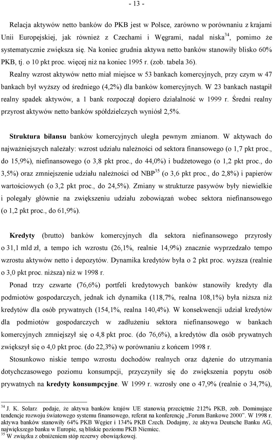 Realny wzrost aktywów netto miał miejsce w 53 bankach komercyjnych, przy czym w 47 bankach był wyższy od średniego (4,2%) dla banków komercyjnych.