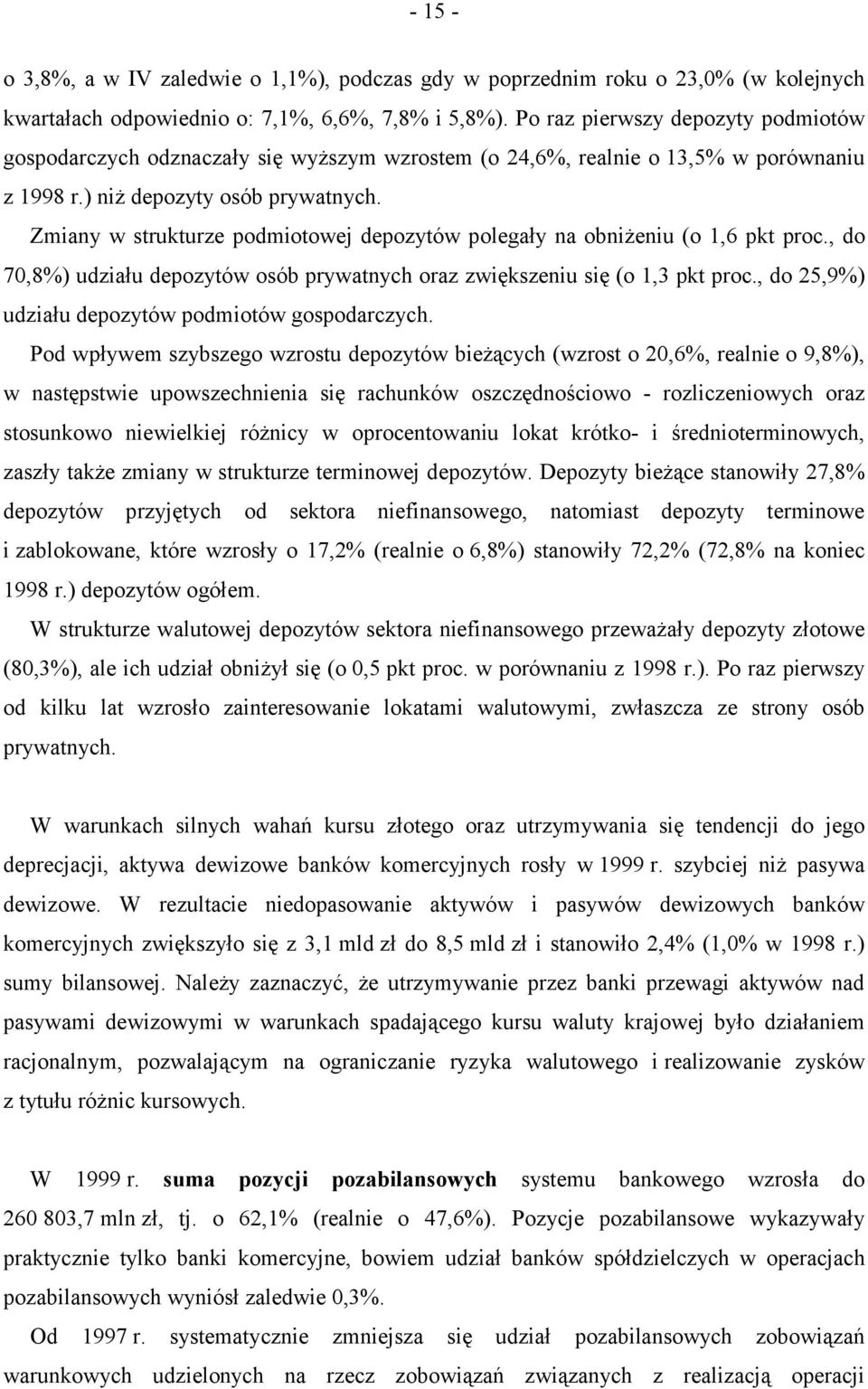 Zmiany w strukturze podmiotowej depozytów polegały na obniżeniu (o 1,6 pkt proc., do 70,8%) udziału depozytów osób prywatnych oraz zwiększeniu się (o 1,3 pkt proc.