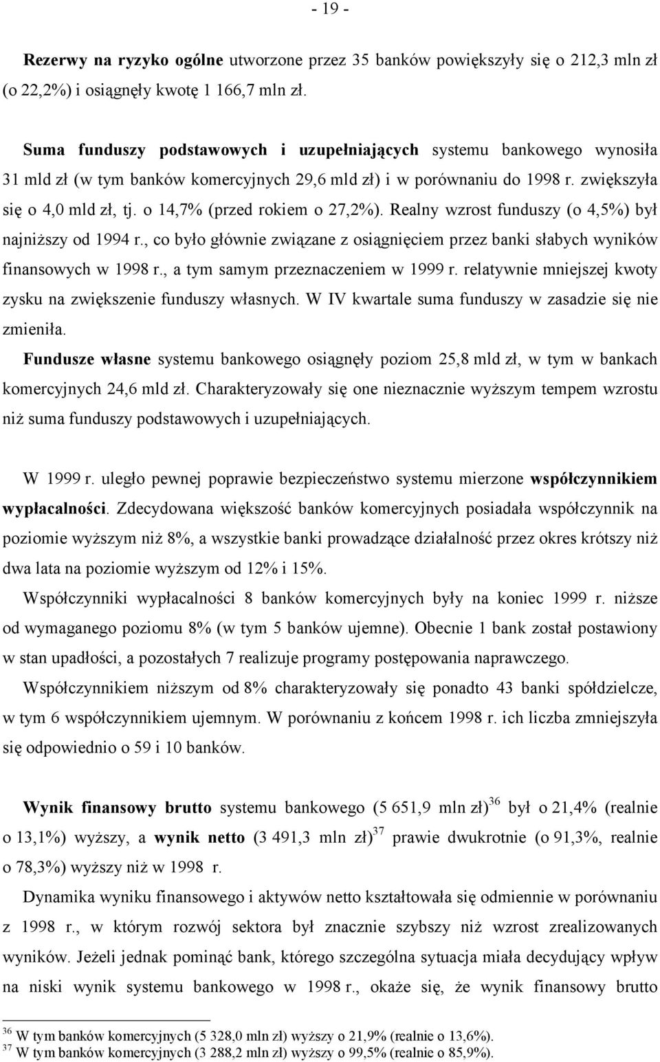 o 14,7% (przed rokiem o 27,2%). Realny wzrost funduszy (o 4,5%) był najniższy od 1994 r., co było głównie związane z osiągnięciem przez banki słabych wyników finansowych w 1998 r.