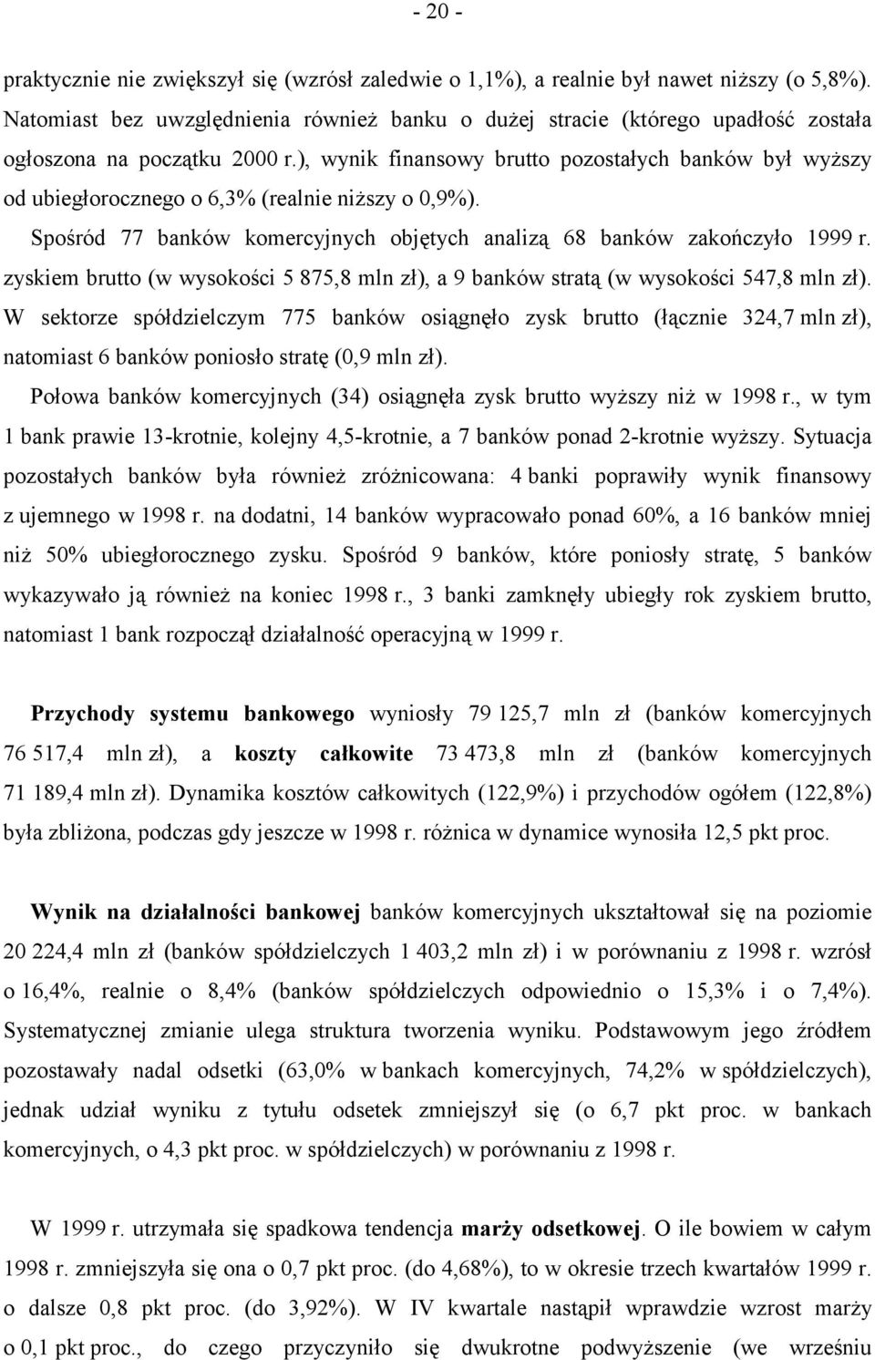 ), wynik finansowy brutto pozostałych banków był wyższy od ubiegłorocznego o 6,3% (realnie niższy o 0,9%). Spośród 77 banków komercyjnych objętych analizą 68 banków zakończyło 1999 r.