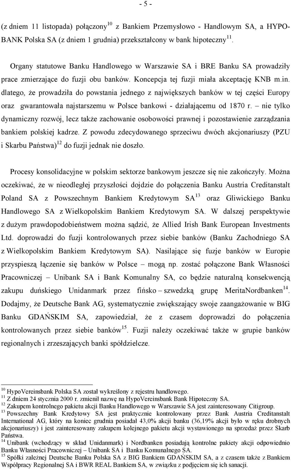 dlatego, że prowadziła do powstania jednego z największych banków w tej części Europy oraz gwarantowała najstarszemu w Polsce bankowi - działającemu od 1870 r.