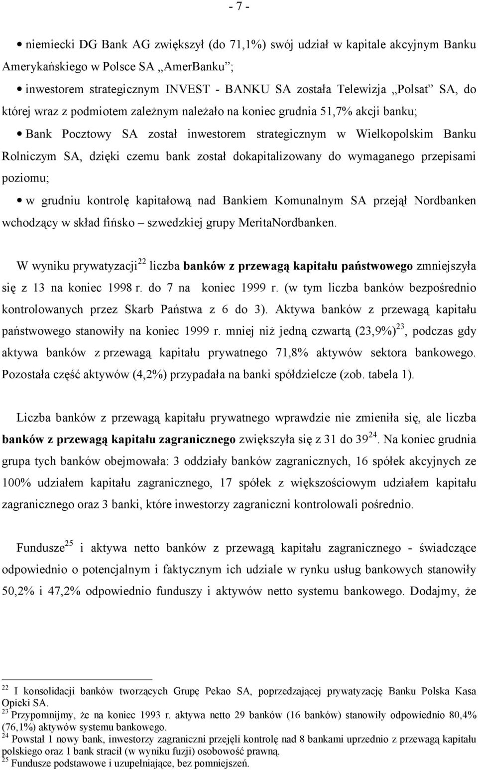 dokapitalizowany do wymaganego przepisami poziomu; w grudniu kontrolę kapitałową nad Bankiem Komunalnym SA przejął Nordbanken wchodzący w skład fińsko szwedzkiej grupy MeritaNordbanken.