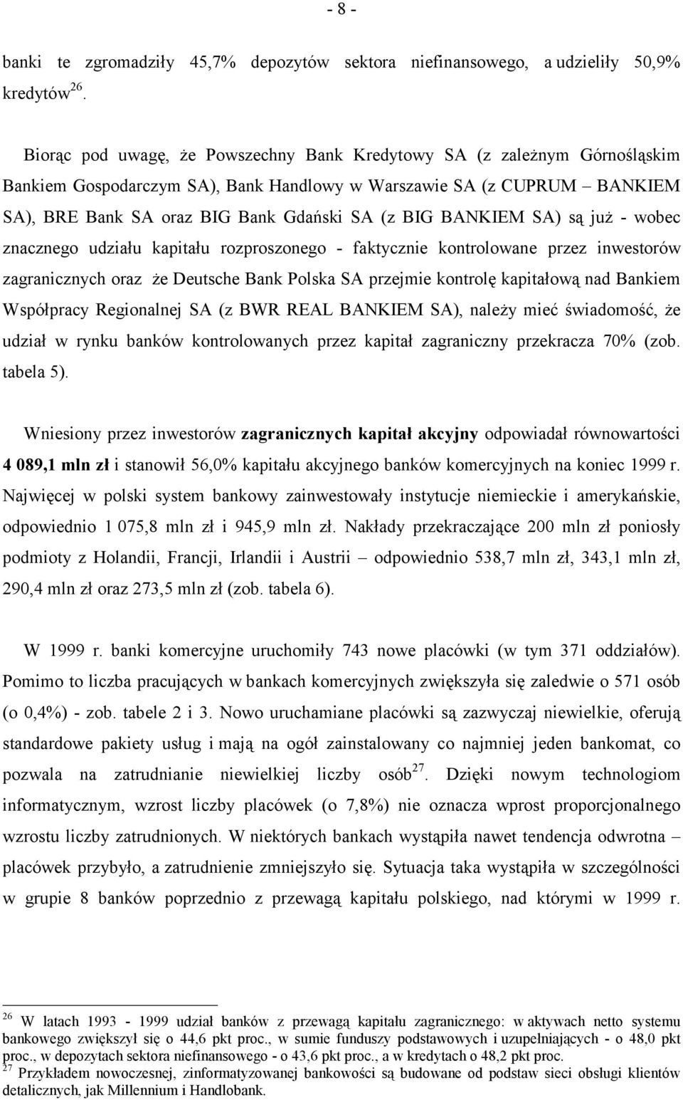 BANKIEM SA) są już - wobec znacznego udziału kapitału rozproszonego - faktycznie kontrolowane przez inwestorów zagranicznych oraz że Deutsche Bank Polska SA przejmie kontrolę kapitałową nad Bankiem