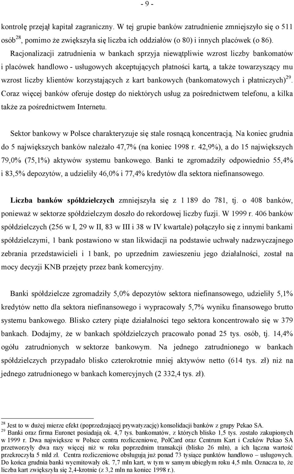 korzystających z kart bankowych (bankomatowych i płatniczych) 29. Coraz więcej banków oferuje dostęp do niektórych usług za pośrednictwem telefonu, a kilka także za pośrednictwem Internetu.